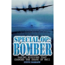 Special Op: Bomber: Daring Missions That Changed the Shape of WWII