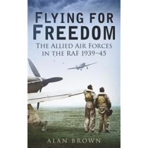 Flying for Freedom: The Allied Air Forces in the RAF 1939-45