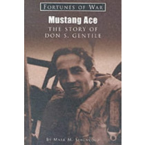 Mustang Ace: The Story Of Don S. Gentile