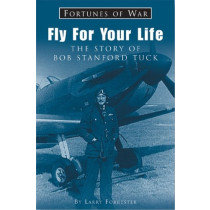 Fly For Your Life: The Story Of Wing Commander Bob Stanford Tuck