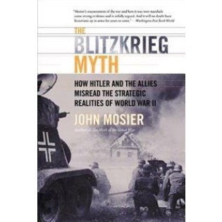 The Blitzkrieg Myth: How Hitler and the Allies Misread the Strategic Realities of WW II