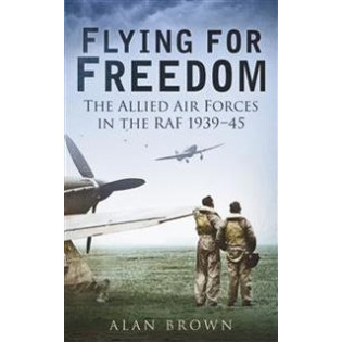 Flying for Freedom: The Allied Air Forces in the RAF 1939-45