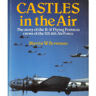 Castles in the Air: The Story of the B-17 Flying Fortress crews of the US 8th Air Force