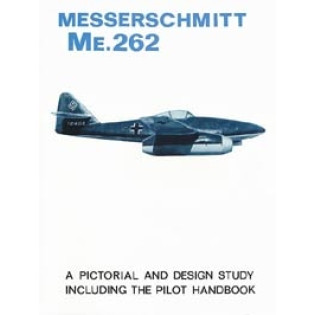 Messerschmitt Me262: A Pictorial and Design Study Including the Pilot Handboo