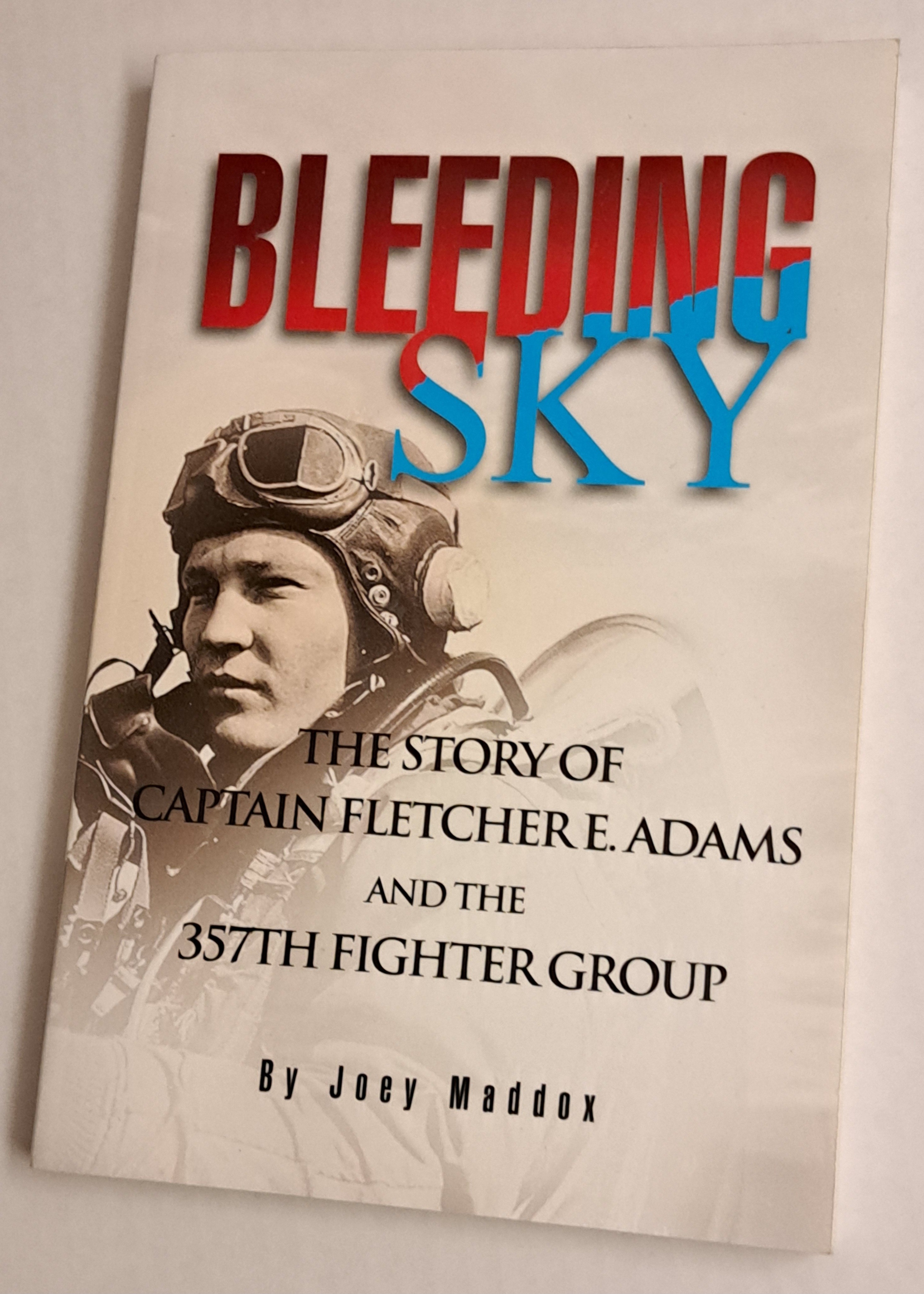 Bleeding Sky: The Story of Captain Fletcher E Adams and the 357th Fighter Group