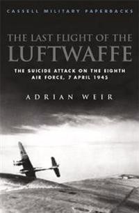 Last Flight of the Luftwaffe: The Suicide Attack on the 8th Air Force