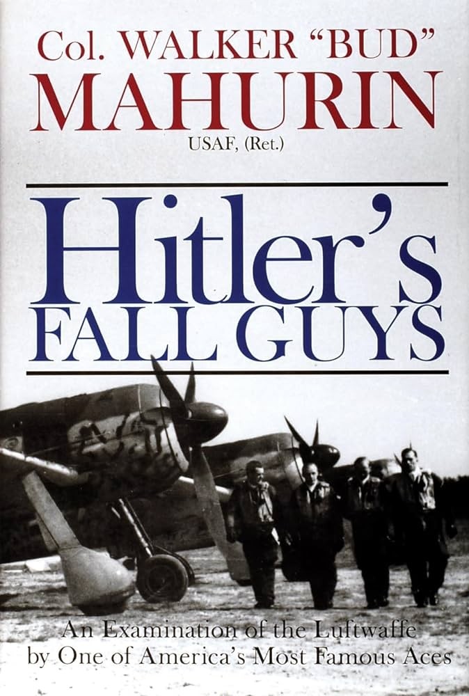 Hitler's Fall Guys: An Examination of the Luftwaffe by One of America's Most Famous Aces