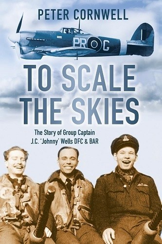 To Scale the Skies: The Story of Group Captain J.C. 'Johnny' Wells DFC & BAR