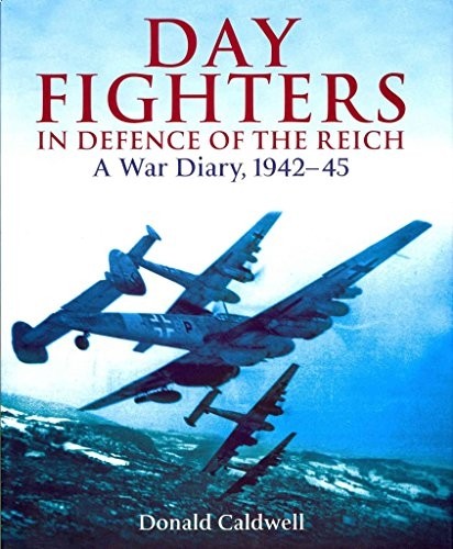 Day Fighters in Defence of the Reich: A War Diary 1942–45