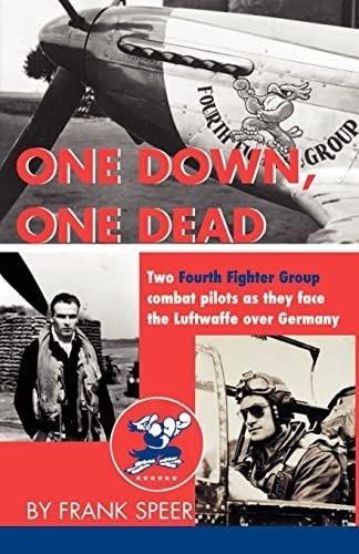 One Down, One Dead: Two Fourth Fighter Group combat pilots as they face the Luftwaffe over Germany