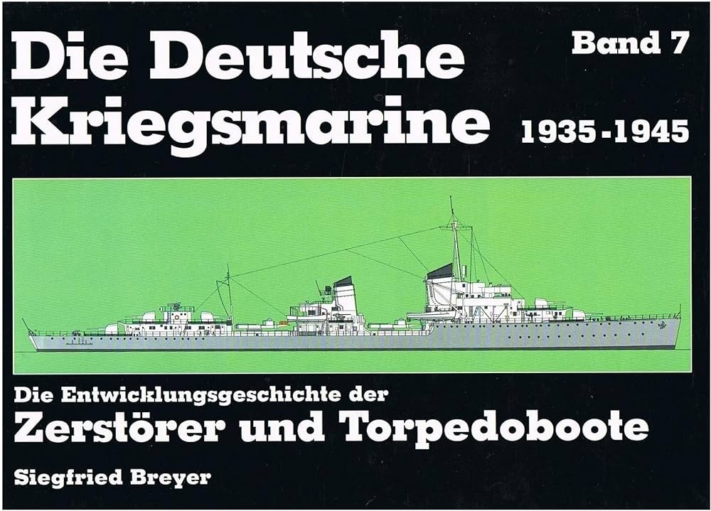 Die Deutsche Kriegsmarine 1935 - 1945 VII. Die Entwicklungsgeschichte der Zerstörer und Torpedoboote