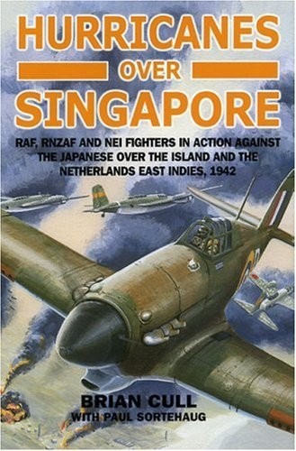 Hurricanes Over Singapore: RAF, RNZAF and NEI Fighters in Action