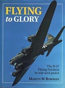 Flying to Glory: B-17 Flying Fortress in war and peace