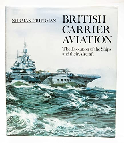 British Carrier Aviation: The Evolution of the Ships and their Aircraft