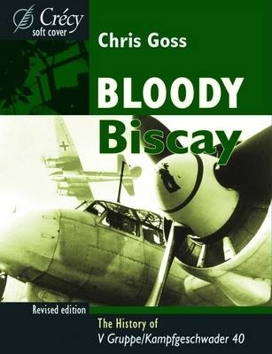 Bloody Biscay: The History of V Gruppe, Kampfgeschwader 40, Revised Edition