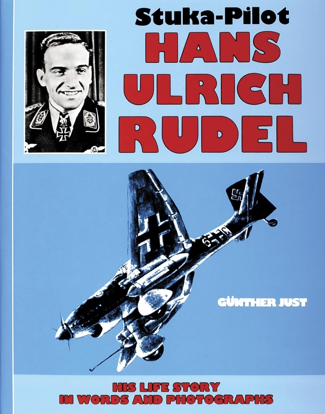 Stuka-Pilot Hans-Ulrich Rudel: His Life Story in Words and Photographs
