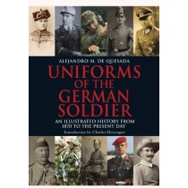 Uniforms of the German Soldier: An Illustrated History from 1870 to the Present Day