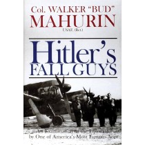 Hitler's Fall Guys: An Examination of the Luftwaffe by One of America's Most Famous Aces