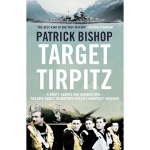 Target Tirpitz: The Epic Quest to Sink Hitler's Greatest Battleship
