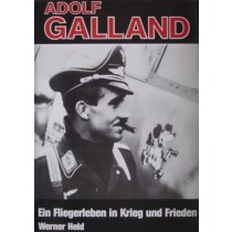 Adolf Galland. Ein Fliegerleben in Krieg und Frieden
