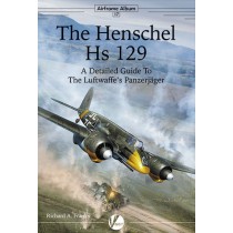 Airframe Album No.17: Henschel Hs129. A Detailed Guide To Luftwaffe's Panzerjager