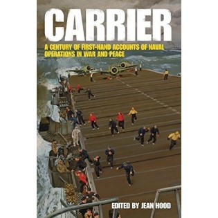Carrier: A century of first-hand accounts of naval operations in war and peace