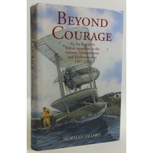 BEYOND COURAGE: Air Sea Rescue by Walrus Squadrons in the Adriatic, Mediterranean and Tyrrhenian Seas 1942-45